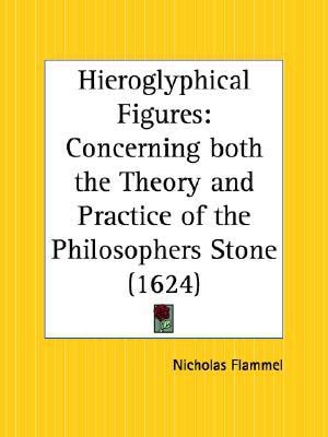 Hieroglyphical Figures: Concerning both the Theory and Practice of the Philosophers Stone