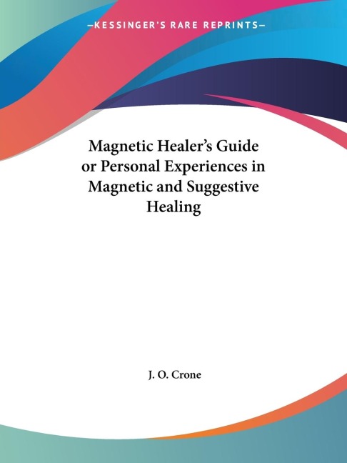 Magnetic Healers Guide or Personal Experiences in Magnetic and Suggestive Healing