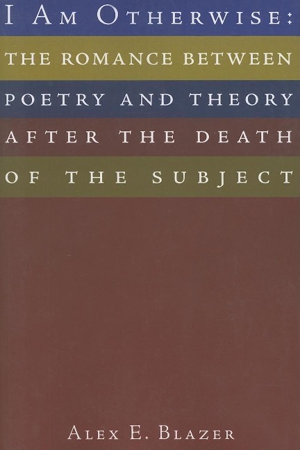 I Am Otherwise: The Romance Between Poetry and Theory After the Death of the Subject