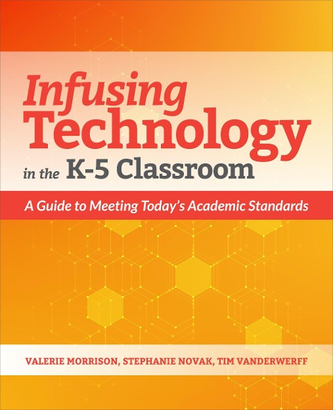 Infusing Technology in the K-5 Classroom: A Guide to Meeting Todays Academic Standards