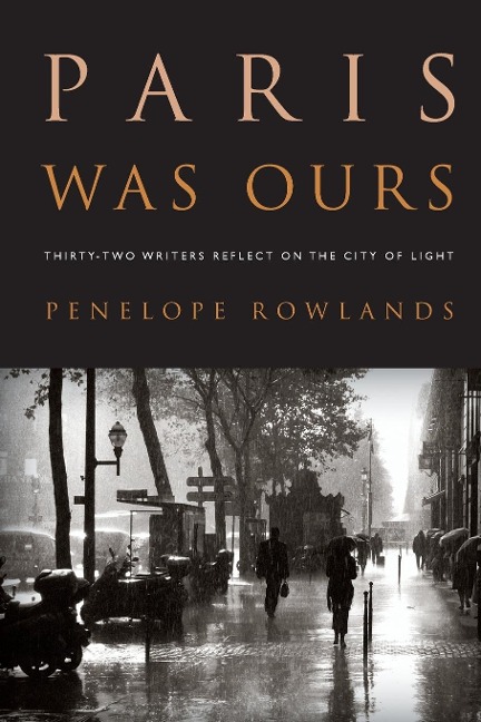 Paris Was Ours: Thirty-two Writers Reflect on the City of Light
