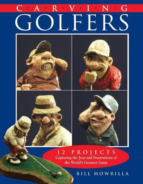 Carving Golfers: 12 Projects Capturing the Joys and Frustrations of the Worlds Greatest Game
