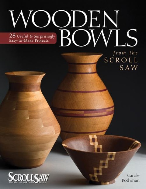 Wooden Bowls from the Scroll Saw: 28 Useful and Surprisingly Easy-To-Make Projects