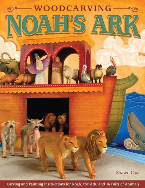 Woodcarving Noahs Ark: Carving and Painting Instructions for Noah, the Ark, and 14 Pairs of Animals