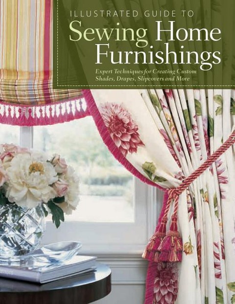 Illustrated Guide to Sewing Home Furnishings: Expert Techniques for Creating Custom Shades, Drapes, Slipcovers and More