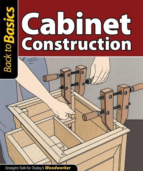 Cabinet Construction: Straight Talk for Todays Woodworker