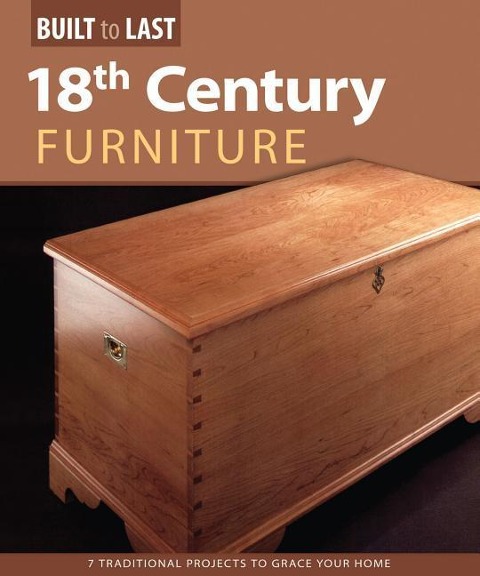 18th Century Furniture(built to Last): 7 Traditional Projects to Grace Your Home