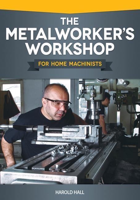 The Metalworkers Workshop for Home Machinists