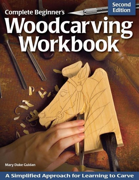 Complete Beginners Woodcarving Workbook: A Simplified Approach for Learning to Carve
