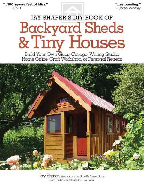Jay Shafers DIY Book of Backyard Sheds & Tiny Houses: Build Your Own Guest Cottage, Writing Studio, Home Office, Craft Workshop, or Personal Retreat