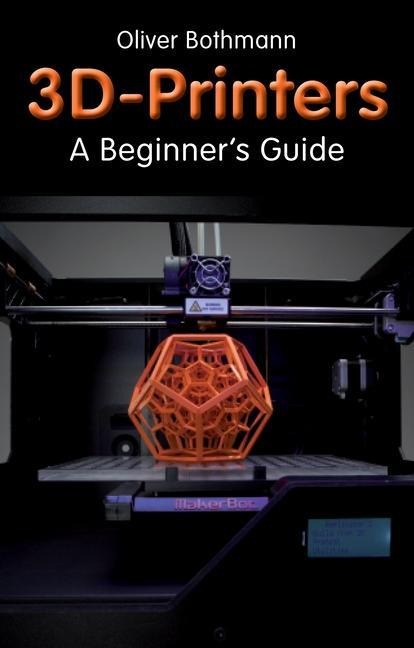 3D Printers: A Beginners Guide