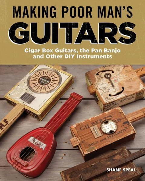 Making Poor Man's Guitars: Cigar Box Guitars and Other DIY Instruments