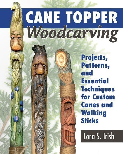 Cane Topper Woodcarving: Projects, Patterns, and Essential Techniques for Custom Canes and Walking Sticks