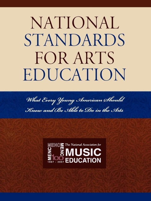 National Standards for Arts Education: What Every Young American Should Know and Be Able to Do in the Arts