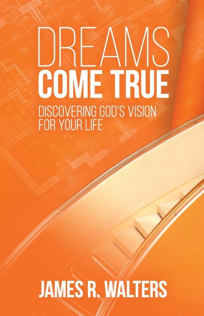 Dreams Come True: Discovering Gods Vision for Your Life