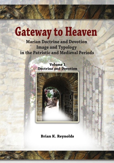 Gateway to Heaven: Marian Doctrine and Devotion, Image and Typology in the Patristic and Medieval Periods