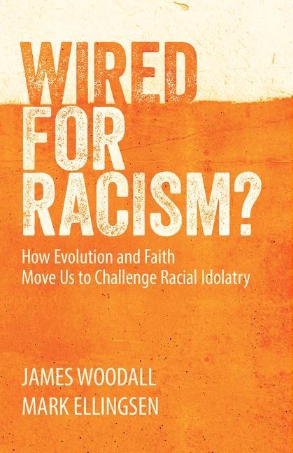 Wired for Racism? How Evolution and Faith Move Us to Challenge Racial Idolatry