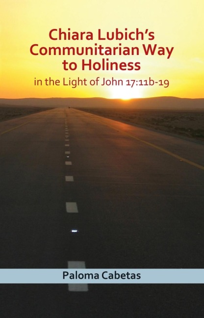 Chiara Lubichs Communitarian Way to Holiness in the Light of John 17: 11b-19