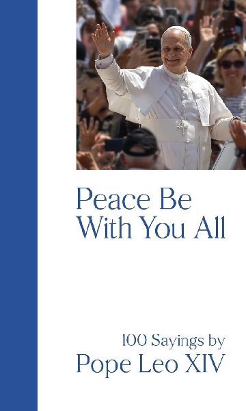 PEACE BE WITH YOU ALL: 100 Sayings by Pope Leo XIV
