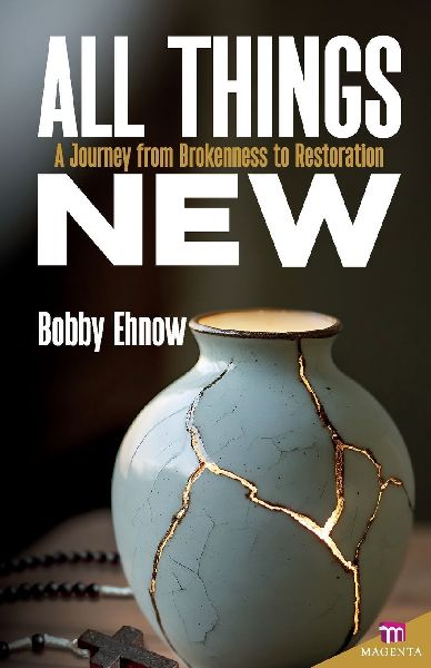 ALL THINGS NEW: A Journey from Brokenness to Restoration