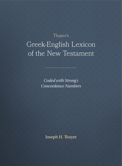 Thayers Greek-English Lexicon of the New Testament: Coded with Strongs Concordance Numbers