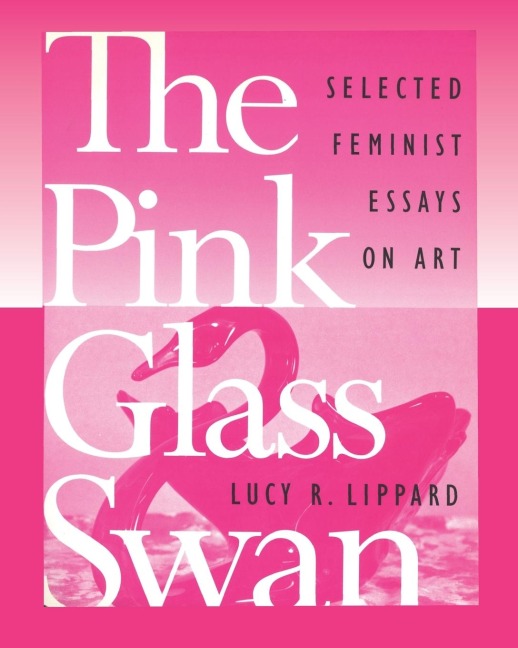 The Pink Glass Swan: Selected Essays on Feminist Art