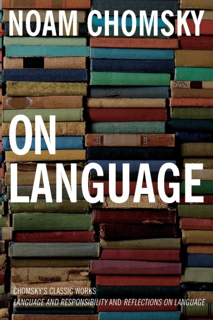On Language: Chomskys Classic Works Language and Responsibility and Reflections on Language in One Volume
