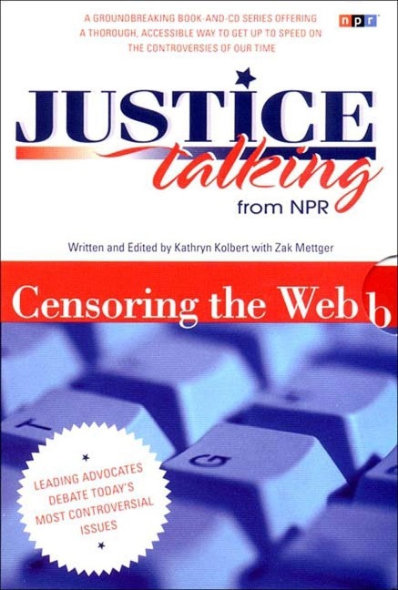 Justice Talking Censoring the Web: Leading Advocates Debate Todays Most Controversial Issues