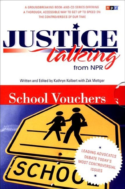 Justice Talking School Vouchers: Leading Advocates Debate Todays Most Controversial Issues