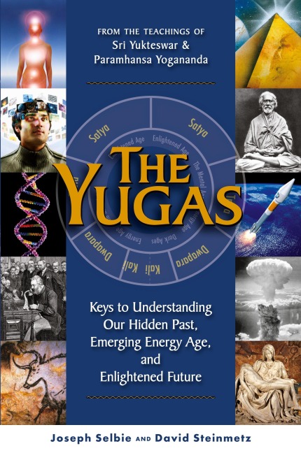The Yugas: Keys to Understanding Our Hidden Past, Emerging Energy Age, and Enlightened Future