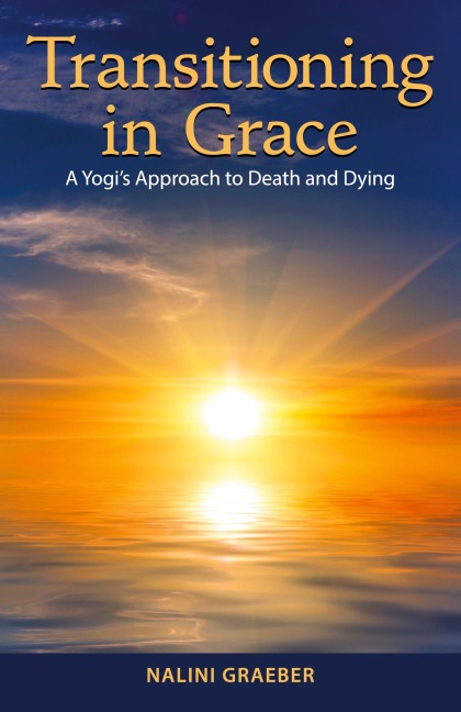 Transitioning in Grace: A Yogis Approach to Death and Dying