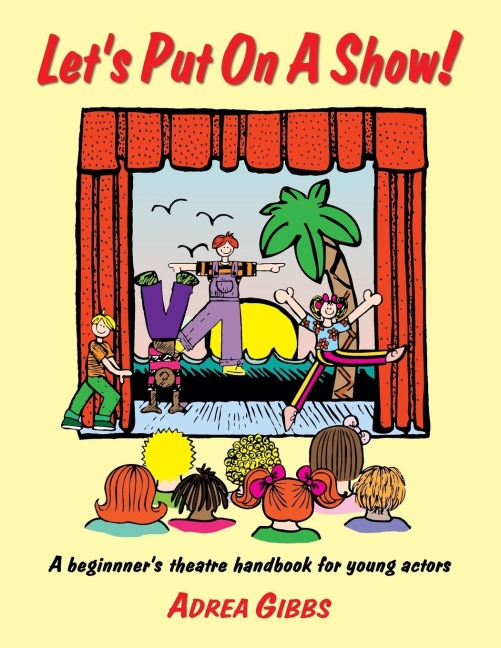 Lets Put on a Show!: A Beginners Theatre Handbook for Young Actors