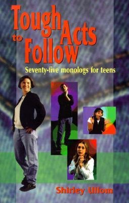 Tough Acts to Follow: Seventy-Five Monologs for Teens