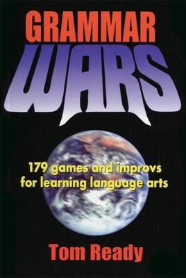 Grammar Wars: 179 Games and Improvs for Learning Language Arts