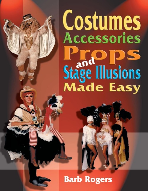 Costumes, Accessories, Props, and Stage Illusions Made Easy: Over 100 costume designs with photos and diagrams
