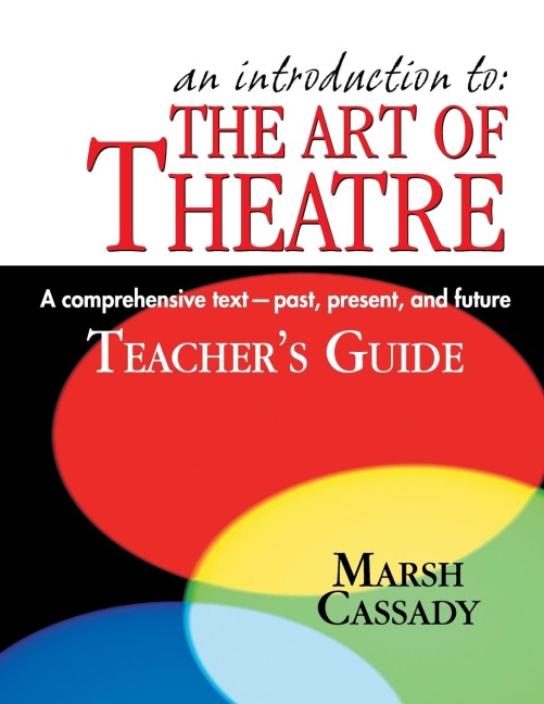 Introduction to the Art of Theatre (Teachers Guide): A Comprehensive Text--Past, Present, and Future