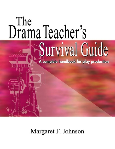 Drama Teachers Survival Guide: A Complete Handbook for Play Production
