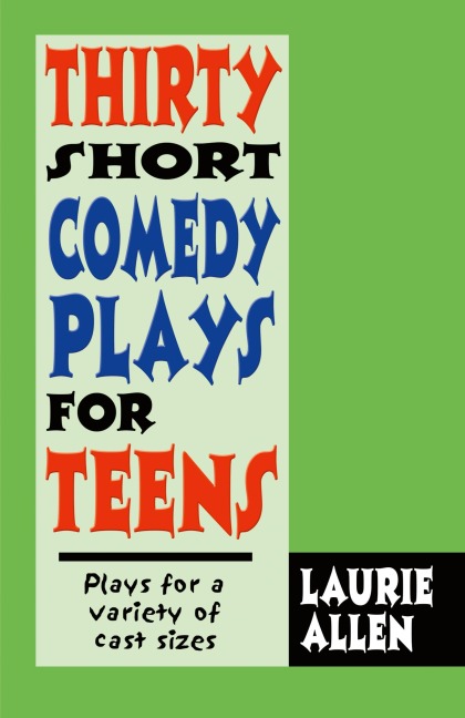 Thirty Short Comedy Plays for Teens: Plays for a Variety of Cast Sizes