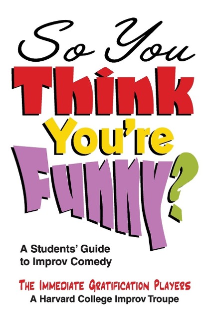 So You Think Youre Funny?: A Students Guide to Improv Comedy