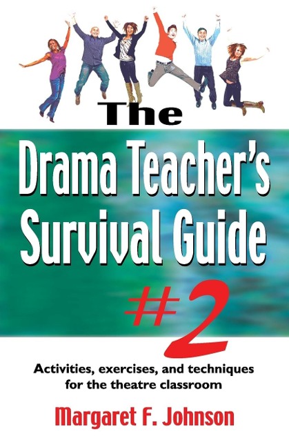 Drama Teachers Survival Guide #2: Activities, Exercises, and Techniques for the Theatre Classroom