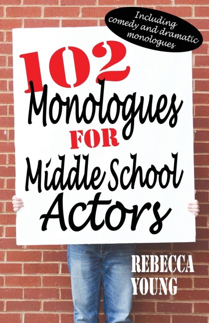 102 Monologues for Middle School Actors: Including Comedy and Dramatic Monologues