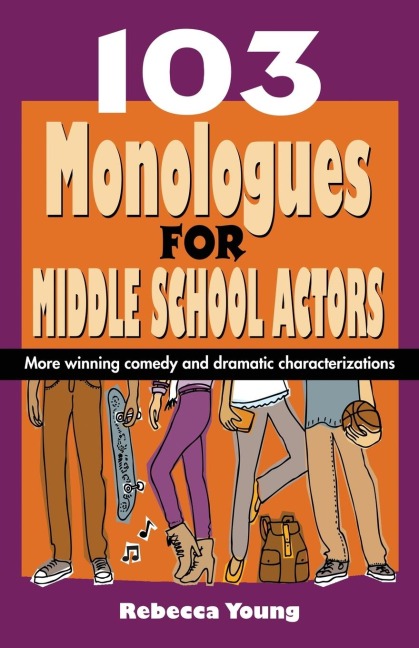103 Monologues for Middle School Actors: More Winning Comedy and Dramatic Characterizations