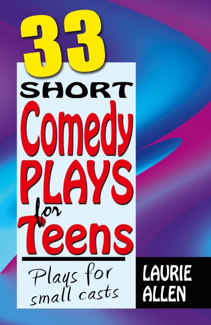 33 Short Comedy Plays for Teens: Plays for Small Casts