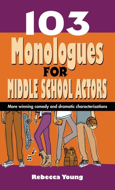 103 Monologues for Middle School Actors: More Winning Comedy and Dramatic Characterizations