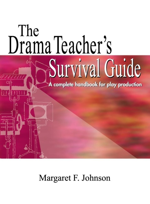 Drama Teachers Survival Guide: A Complete Toolkit for Theatre Arts