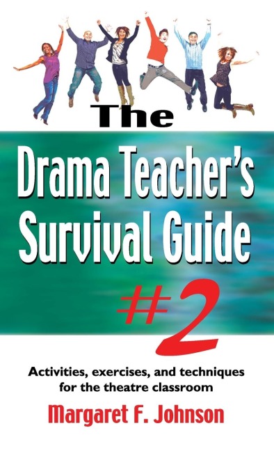 Drama Teachers Survival Guide #2: Activities, Exercises, and Techniques for the Theatre Classroom