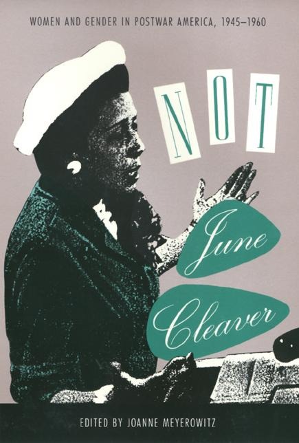 Not June Cleaver: Women and Gender in Postwar America, 1945-1960