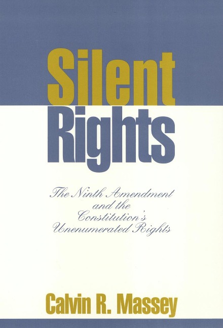 Silent Rights: The Ninth Amendment and the Constitution's Unenumerated Rights
