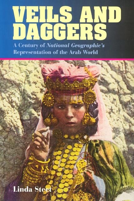 Veils and Daggers: A Century of National Geographics Representation of the Arab World