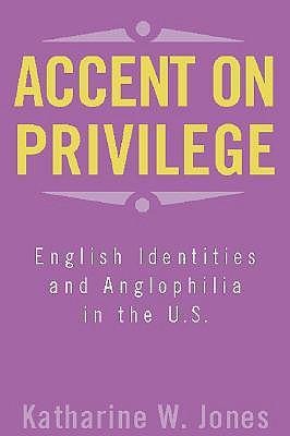 Accent on Privilege: English Identities and Anglophilia in the U.S.